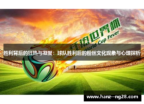 胜利背后的狂热与凝聚：球队胜利后的粉丝文化现象与心理探析